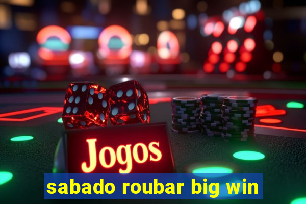 sabado roubar big win